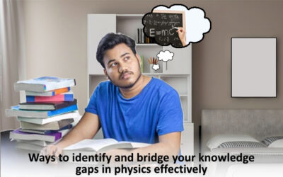 Ways to identify and bridge your knowledge gaps in Physics effectively
